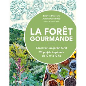 La Forêt gourmande - Concevoir son jardin-forêt - 20 projets inspirants de 10 m2 à 10 ha