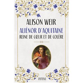 Aliénor d'Aquitaine : Reine de coeur et de colère