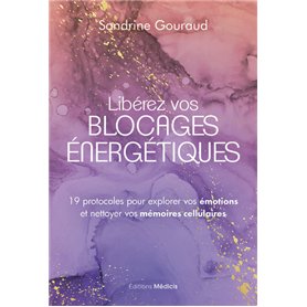 Libérez vos blocages énergétiques - 19 protocoles pour explorer vos émotions et nettoyer vos mémoires cellulaires