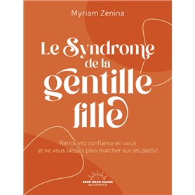 Le Syndrome de la gentille fille - Retrouvez confiance en vous et ne vous laissez plus marcher sur les pieds !