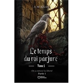 Le temps du roi parjure - Tome I : On a entravé la liberté - Partie 1