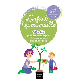 L'enfant hypersensible - 10 clés pour l'accompagner de la naissance à l'adolescence