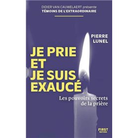 Je prie et je suis exaucé - Les pouvoirs secrets de la prière