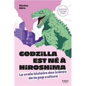 Godzilla est né à Hiroshima - La vraie histoire des icônes de la pop culture