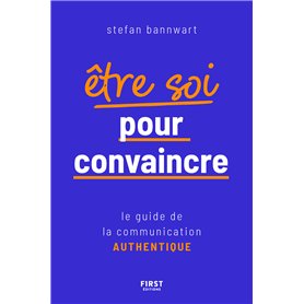 Être soi pour convaincre - Le guide de la communication authentique