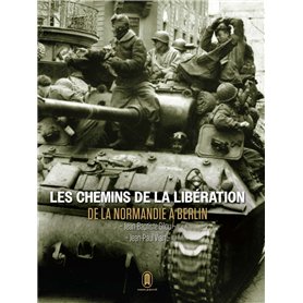 Les chemins de la libération - De la Normandie à Berlin - Juin 1944 - Mai 1945