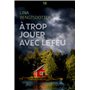 A trop jouer avec le feu