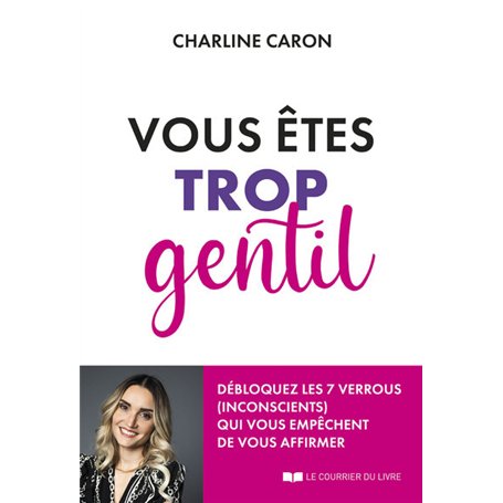 Vous êtes trop gentil - Débloquez les 7 verrous (inconscients) qui vous empêchent de vous affirmer