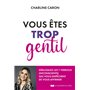 Vous êtes trop gentil - Débloquez les 7 verrous (inconscients) qui vous empêchent de vous affirmer