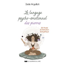 Le langage psycho-émotionnel des pierres - 26 rituels de libération énergétique