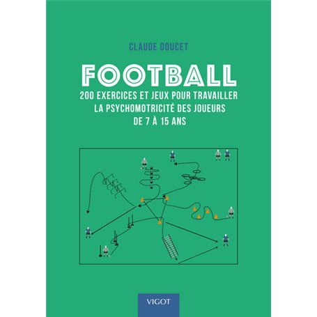 Football : 200 exercices et jeux pour travailler la psychomotricité des joueurs de 7 à 15 ans