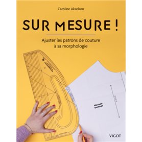 Sur mesure ! : Ajuster les patrons de couture à sa morphologie