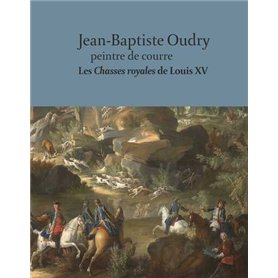 Jean-Baptiste Oudry peintre de courre. Les chasses royales de Louis XV