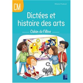 Dictées et histoire des arts CM - Cahier de l'élève