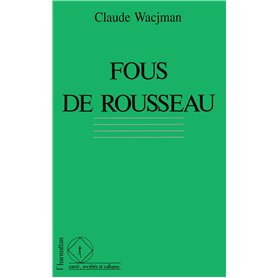 Fous de Rousseau - le cas Rousseau dans l'histoire de la psychopathologie