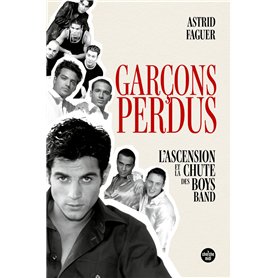 Garçons perdus. L'ascension et la chute des boys bands