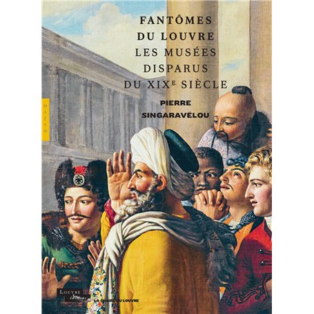 Fantômes du Louvre. Les musées disparus du XIXe siècle (Chaire du Louvre)