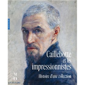 Caillebotte et les impressionnistes. Histoire d'une collection