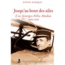 Jusqu'au bout des ailes - L' as Georges-Félix Madon 1892-1924