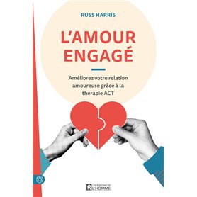 L'amour engagé - Améliorez votre relation amoureuse grâce à la thérapie ACT