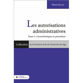 Les autorisations administratives - Tome 1. Caractéristiques et procédure