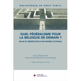 Quel fédéralisme pour la Belgique de demain ? - Bilan et perspectives d'un modèle atypique