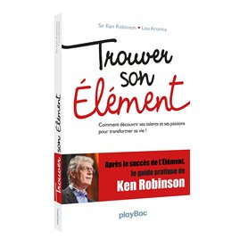 Trouver son élément - Comment découvrir ses talents et ses passions pour transformer sa vie ?