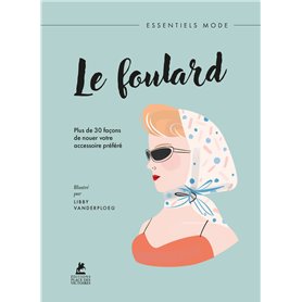 Le Foulard - Plus de 30 façons de nouer votre accessoire préféré