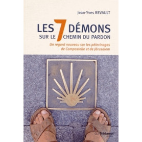 Les 7 démons sur le chemin du pardon - Un regard nouveau sur les pélerinages de Compostelle et Jérus