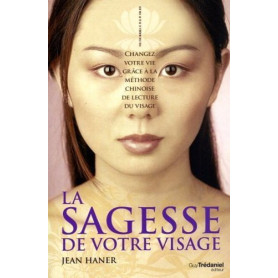 La sagesse de votre visage - Changez votre vie grâce à la méthode chinoise de lecture du visage