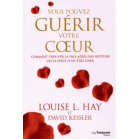 Vous pouvez guérir votre coeur - Comment trouver la paix après une rupture ou la perte d'un être che