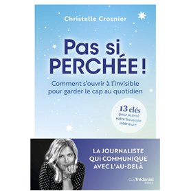 Pas si perchée ! - Comment s'ouvrir à l'invisible pour garder le cap au quotidien