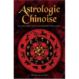 Astrologie chinoise - Les clés pour vous comprendre vous-même...