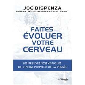 Faites évoluer votre cerveau - Les preuves scientifiques de l'infini pouvoir de la pensée