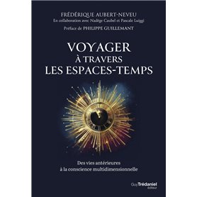 Voyager à travers les espaces-temps - Des vies antérieures à la conscience multidimensionnelle