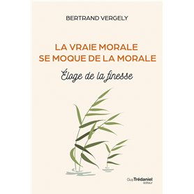 La vraie morale se moque de la morale. - Éloge de la finesse