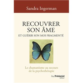 Recouvrer son âme et guérir son moi fragmenté - Le chamanisme au secours de la psychothérapie - 8ème édition