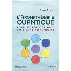 L'aromathérapie quantique - Pour se réaliser avec les huiles essentielles