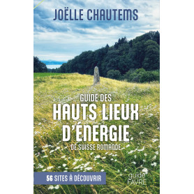 Guide des hauts lieux d'énergie de Suisse romande - 56 sites à découvrir