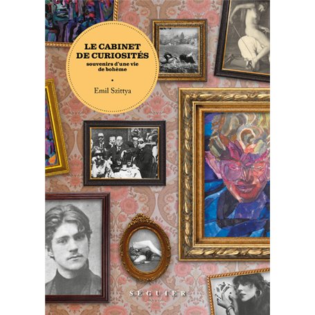 Le Cabinet de curiosités. Souvenirs d'une vie de bohème
