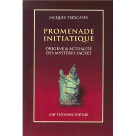 Promenade initiatique - Origine & actualité des mystères sacrés