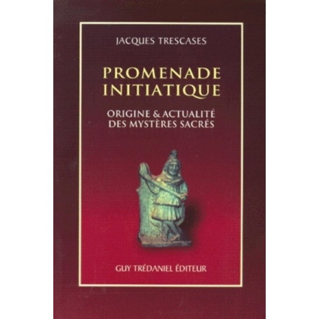 Promenade initiatique - Origine & actualité des mystères sacrés