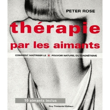 La thérapie par les aimants - Comment maîtriser le pouvoir naturel du magnétisme