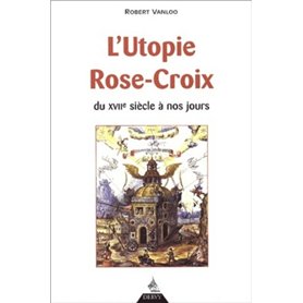 L'utopie Rose-Croix - Du XVIIe siècle à nos jours