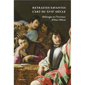 Retraites savantes - L'art du XVIIe siècle - Mélanges en l'honneur d'Alain Mérot