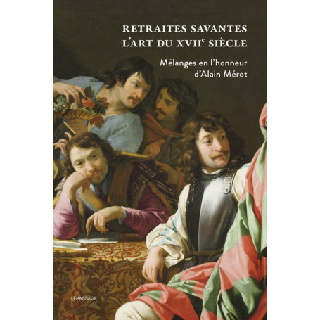 Retraites savantes - L'art du XVIIe siècle - Mélanges en l'honneur d'Alain Mérot