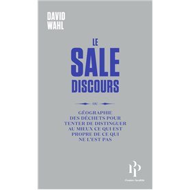 Le Sale Discours - ou géographie des déchets pour tenter de distinguer au mieux ce qui est propre de ce qui ne l'est pas
