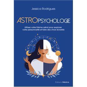 Astropsychologie - Utilisez votre thème astral pour explorer votre personnalité et faire des choix éclairés