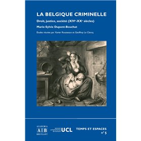 BELGIQUE CRIMINELLE DROIT JUSTICE SOCIETE (XIV-XXE SIECLES)