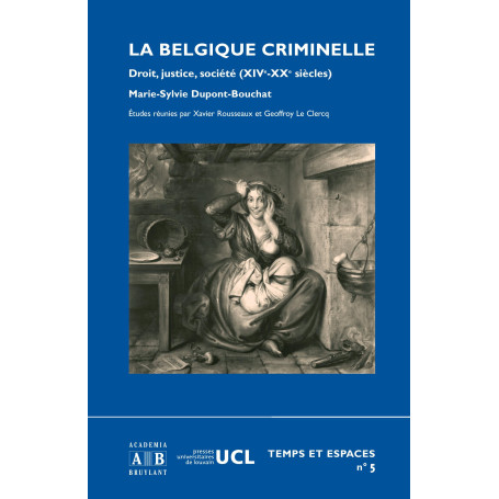 BELGIQUE CRIMINELLE DROIT JUSTICE SOCIETE (XIV-XXE SIECLES)
